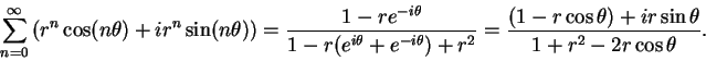 \begin{displaymath}\sum_{n=0}^\infty\left(r^n\cos(n\theta)+ir^n\sin(n\theta)\rig...
...2}}={{(1-r\cos\theta)+ir\sin\theta}\over
{1+r^2-2r\cos\theta}}.\end{displaymath}