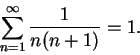 \begin{displaymath}\sum_{n=1}^\infty {1\over {n(n+1)}}=1.\end{displaymath}