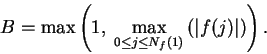 \begin{displaymath}B=\max\left( 1,\;\max_{0\leq j\leq N_f(1)}\left(\vert f(j)\vert\right)\right).\end{displaymath}