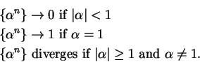 \begin{eqnarray*}
&\;&\{\alpha^n\}\to 0 \mbox{ if } \vert\alpha\vert<1 \\
&\;&\...
... diverges if } \vert\alpha\vert\geq 1 \mbox{ and } \alpha\neq 1.
\end{eqnarray*}