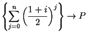 $\displaystyle {\left\{ \sum_{j=0}^n\left( {{1+i}\over 2}\right)^j\right\}\to P}$