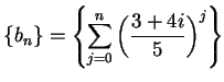 $\displaystyle {\{b_n\}=\left\{\sum_{j=0}^n\left( {{3+4i}\over
5}\right)^j\right\}}$