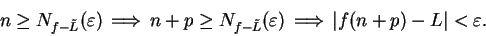 \begin{displaymath}n\geq N_{f-\tilde L}(\varepsilon)\mbox{$\hspace{1ex}\Longrigh...
...x}\Longrightarrow\hspace{1ex}$}\vert f(n+p)-L\vert<\varepsilon.\end{displaymath}