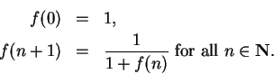\begin{eqnarray*}
f(0)&=&1, \\
f(n+1)&=&{1\over {1+f(n)}} \mbox{ for all } n\in\mbox{{\bf N}}.
\end{eqnarray*}