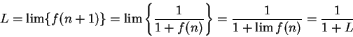 \begin{displaymath}L=\lim\{f(n+1)\}=\lim\left\{ {1\over {1+f(n)}}\right\}={1\over {1+\lim
f(n)}}={1\over {1+L}}\end{displaymath}
