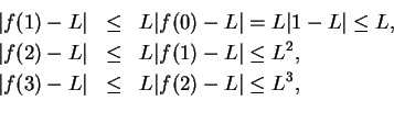 \begin{eqnarray*}
\vert f(1) - L\vert & \leq & L\vert f(0) - L\vert = L\vert 1-L...
...
\vert f(3) - L\vert & \leq & L\vert f(2) - L\vert \leq L^3,\\
\end{eqnarray*}