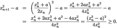 \begin{eqnarray*}
x_{n+1}^2-a &=&\left({{x_n^2+a}\over {2x_n}}\right)^2 - a ={{x...
...a^2-4ax_n^2}\over {4x_n^2}}={{(x_n^2-a)^2}\over {4x_n^2}}\geq 0.
\end{eqnarray*}