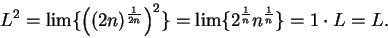 \begin{displaymath}L^2 = \lim\{\Big( (2n)^{1\over 2n}\Big)^2\}
= \lim\{2^{1\over n} n^{1\over n}\} = 1 \cdot L = L.\end{displaymath}