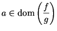 $\displaystyle {a\in\mbox{{\rm dom}}\left({f\over g}\right)}$