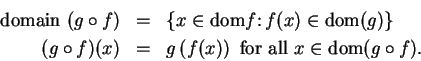 \begin{eqnarray*}
\mbox{ domain }(g\circ f)&=&\{x\in\mbox{{\rm dom}}f\colon f(x)...
...eft(f(x)\right) \mbox{ for all } x\in\mbox{{\rm dom}}(g\circ f).
\end{eqnarray*}
