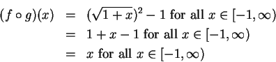 \begin{eqnarray*}
(f\circ g)(x)&=&(\sqrt{1+x})^2-1 \mbox{ for all } x\in[-1,\inf...
... all } x\in[-1,\infty) \\
&=&x \mbox{ for all } x\in[-1,\infty)
\end{eqnarray*}