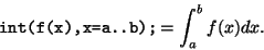 \begin{displaymath}{\verb*+int(f(x),x=a..b);+} = \int_a^b f(x) dx. \end{displaymath}