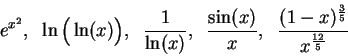 \begin{displaymath}
e^{x^2}, \;\; \ln\Big( \ln(x)\Big),\;\; {1\over {\ln (x)}},\...
...\sin
(x)}\over x}, \;\; {(1-x)^{3\over 5} \over x^{12\over 5}}
\end{displaymath}
