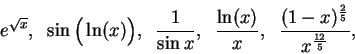 \begin{displaymath}
e^{\sqrt x},\;\; \sin\Big(\ln(x)\Big),\;\; {1\over {\sin x}}...
...\ln
(x)}\over x},\;\; { (1-x)^{2\over 5} \over x^{12\over 5}},
\end{displaymath}