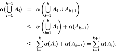 \begin{eqnarray*}
\alpha(\bigcup_{i=1}^{k+1} A_i) &=& \alpha\left( \bigcup_{i=1}...
...^k \alpha(A_i) + \alpha(A_{k+1}) = \sum_{i=1}^{k+1} \alpha(A_i).
\end{eqnarray*}