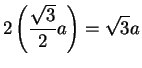 $\displaystyle {
2\left( {{\sqrt 3}\over 2}a\right)=\sqrt 3 a}$