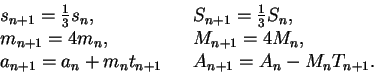 \begin{displaymath}\begin{array}{lll}
s_{n+1}={1\over 3}s_n, & &S_{n+1}={1\over ...
...a_{n+1}=a_n+m_n t_{n+1} & &A_{n+1}=A_n-M_n T_{n+1}.
\end{array}\end{displaymath}