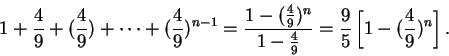 \begin{displaymath}1+{4\over 9}+({4\over 9})+\cdots +({4\over 9})^{n-1}={{1-({4\...
...}\over
{1-{4\over 9}}}={9\over 5}\left[1-({4\over 9})^n\right].\end{displaymath}