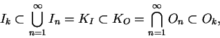 \begin{displaymath}I_k\subset \bigcup_{n=1}^\infty I_n =K_I\subset K_O=\bigcap_{n=1}^\infty O_n
\subset O_k,\end{displaymath}
