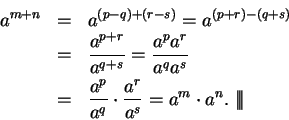 \begin{eqnarray*}
a^{m+n}&=&a^{(p-q)+(r-s)}=a^{(p+r)-(q+s)} \\
&=&{{a^{p+r}}\ov...
...\cdot {{a^r}\over {a^s}}=a^m\cdot a^n.\mbox{ $\mid\!\mid\!\mid$}
\end{eqnarray*}