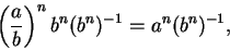 \begin{displaymath}\left({a\over b}\right)^n b^n (b^n)^{-1} = a^n(b^n)^{-1},\end{displaymath}