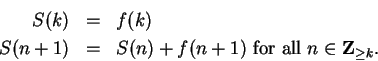 \begin{eqnarray*}
S(k)&=&f(k) \\
S(n+1)&=&S(n)+f(n+1)\mbox{ for all } n\in\mbox{{\bf Z}}_{\geq k}.
\end{eqnarray*}