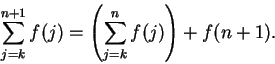 \begin{displaymath}\sum_{j=k}^{n+1}f(j)=\left(\sum_{j=k}^n f(j)\right)+f(n+1).\end{displaymath}