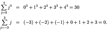 \begin{eqnarray*}\sum_{j=0}^4j^2&=&0^2+1^2+2^2+3^2+4^2=30 \\
\sum_{j=-3}^3j&=&(-3)+(-2)+(-1)+0+1+2+3=0.
\end{eqnarray*}