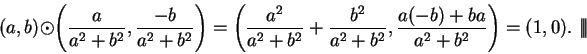 \begin{displaymath}
(a,b)\odot\left( {a\over {a^2+b^2}},{{-b}\over {a^2+b^2}}\ri...
...ba}\over {a^2+b^2}}\right)
=(1,0).\mbox{ $\mid\!\mid\!\mid$}
\end{displaymath}