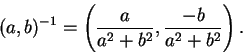 \begin{displaymath}(a,b)^{-1} = \left( {a\over a^2+b^2},{-b\over a^2+b^2}\right).
\end{displaymath}