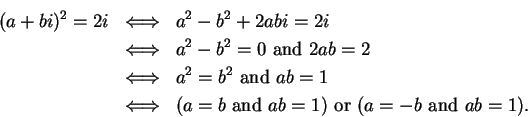 \begin{eqnarray*}
(a+bi)^2=2i&\mbox{$\Longleftrightarrow$}&a^2-b^2+2abi=2i \\
&...
...$}&(a=b \mbox{ and } ab=1) \mbox{ or } (a=-b \mbox{ and } ab=1).
\end{eqnarray*}