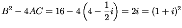 $\displaystyle {B^2-4AC=16-4\left(4-{1\over 2}i\right)=2i=(1+i)^2}$