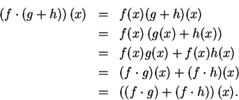 \begin{eqnarray*}
\left(f\cdot (g+h)\right)(x) &=& f(x)(g+h)(x) \\
&=& f(x)\lef...
...(x)+(f\cdot h)(x) \\
&=&\left( (f\cdot g)+(f\cdot h)\right)(x).
\end{eqnarray*}