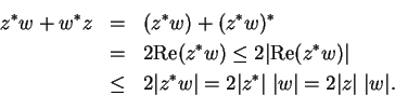 \begin{eqnarray*}
z^*w+w^*z&=&(z^*w)+(z^*w)^* \\
&=&2\mbox{\rm Re}(z^*w)\leq 2\...
...\vert=2\vert z^*\vert\;\vert w\vert=2\vert z\vert\;\vert w\vert.
\end{eqnarray*}