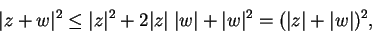 \begin{displaymath}\vert z+w\vert^2\leq\vert z\vert^2+2\vert z\vert\;\vert w\vert+\vert w\vert^2=(\vert z\vert+\vert w\vert)^2,\end{displaymath}