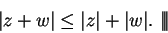 \begin{displaymath}\vert z+w\vert\leq \vert z\vert+\vert w\vert.\mbox{ $\mid\!\mid\!\mid$}\end{displaymath}