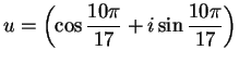 $\displaystyle {u=\left(\cos{{10\pi}\over {17}}+i\sin {{10\pi}\over {17}}\right)}$