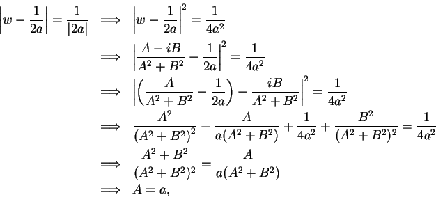 \begin{eqnarray*}
\left\vert w-{1\over {2a}}\right\vert={1\over {\vert 2a\vert}}...
...2)^2}}={A\over {a(A^2+B^2)}} \\
&\mbox{$\Longrightarrow$}&A=a,
\end{eqnarray*}