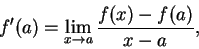 \begin{displaymath}f'(a) = \lim_{x \to a} {f(x) - f(a) \over x-a},\end{displaymath}