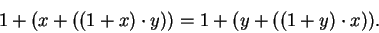 \begin{displaymath}1+(x+\left((1+x)\cdot y\right) )=
1+(y+\left((1+y)\cdot x\right)).\end{displaymath}