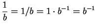 $\displaystyle {{1\over b}=1/b=1\cdot
b^{-1}=b^{-1}}$