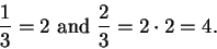 \begin{displaymath}{1\over 3}=2 \mbox{ and } {2\over 3}=2\cdot 2=4.\end{displaymath}