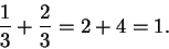 \begin{displaymath}{1\over 3}+{2\over 3}=2+4=1.\end{displaymath}