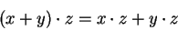 \begin{displaymath}(x+y)\cdot z=x\cdot z+y\cdot z\end{displaymath}