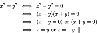 \begin{eqnarray*}
x^2=y^2 &\mbox{$\Longleftrightarrow$}& x^2-y^2=0 \\
&\mbox{$\...
...eftrightarrow$}& x=y \mbox{ or } x=-y.\mbox{ $\mid\!\mid\!\mid$}
\end{eqnarray*}