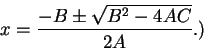 \begin{displaymath}x={{-B\pm\sqrt{B^2-4AC}}\over {2A}}.\mbox{)}\end{displaymath}