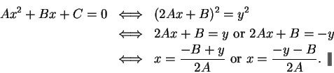 \begin{eqnarray*}
Ax^2+Bx+C=0&\mbox{$\Longleftrightarrow$}&(2Ax+B)^2=y^2\\
&\mb...
...2A}} \mbox{ or } x={{-y-B}\over {2A}}.\mbox{ $\mid\!\mid\!\mid$}
\end{eqnarray*}