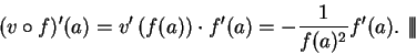 \begin{displaymath}(v\circ f)'(a)=v'\left(f(a)\right)\cdot f'(a)=-{1\over {f(a)^2}}f'(a).\mbox{ $\mid\!\mid\!\mid$}\end{displaymath}