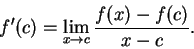 \begin{displaymath}f'(c)=\lim_{x\to c}{{f(x)-f(c)}\over {x-c}}.\end{displaymath}