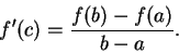 \begin{displaymath}f'(c)={{f(b)-f(a)}\over {b-a}}.\end{displaymath}